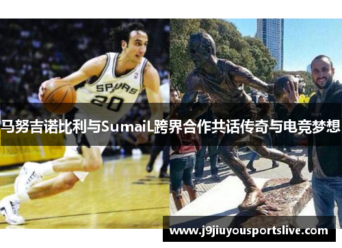 马努吉诺比利与SumaiL跨界合作共话传奇与电竞梦想