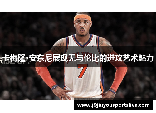 卡梅隆·安东尼展现无与伦比的进攻艺术魅力