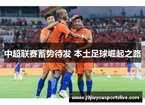 中超联赛蓄势待发 本土足球崛起之路