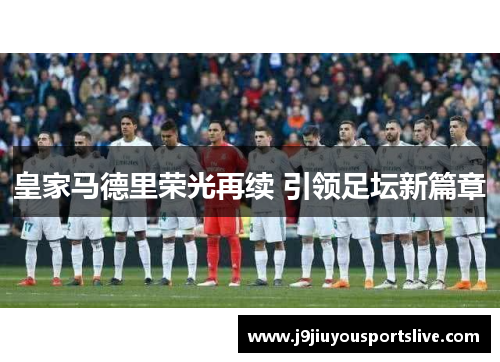 皇家马德里荣光再续 引领足坛新篇章