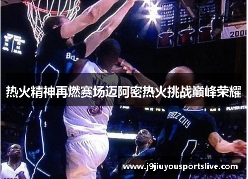 热火精神再燃赛场迈阿密热火挑战巅峰荣耀