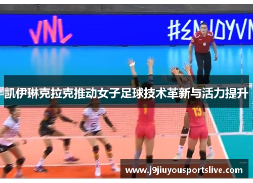 凯伊琳克拉克推动女子足球技术革新与活力提升