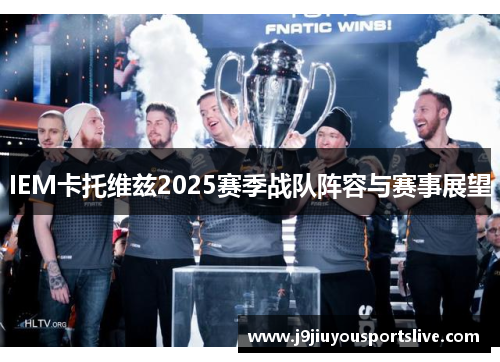 IEM卡托维兹2025赛季战队阵容与赛事展望